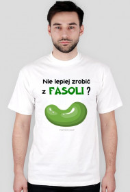 Nie lepiej zrobić z fasoli? [męska]