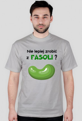 Nie lepiej zrobić z fasoli? [męska]