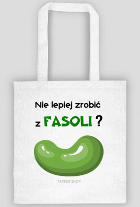 Nie lepiej zrobić z fasoli? [torba]