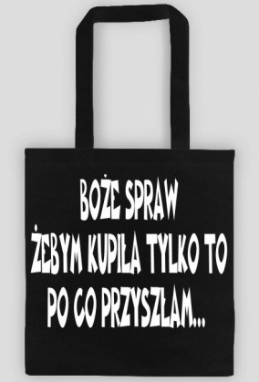 Torba "Boże spraw żebym kupiła tylko to po co przyszłam"