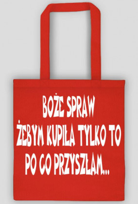 Torba "Boże spraw żebym kupiła tylko to po co przyszłam"