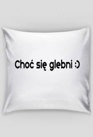 Poduszka z napisem "Choć się glebni"