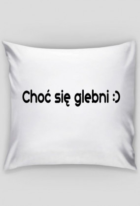 Poduszka z napisem "Choć się glebni"