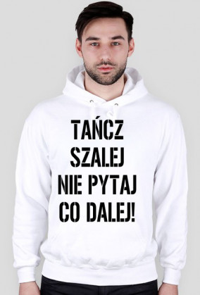 TAŃCZ SZALEJ NIE PYTAJ CO DALEJ - BLUZA Z KAPTUREM! - MĘSKA -Biała