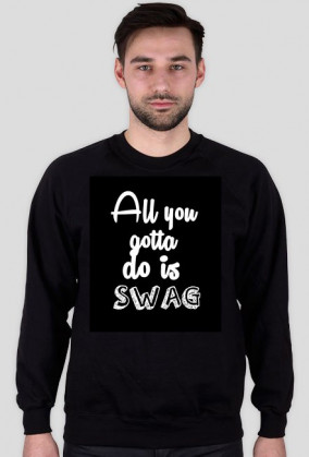 "All you gotta do is swag"- Bluza Męska/Żeńska