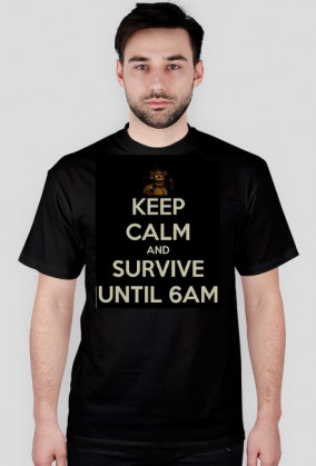 KEEP CALM AND SURVIVE UNTIL 6AM
