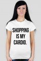 SHOPPING IS MY CARDIO