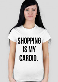 SHOPPING IS MY CARDIO