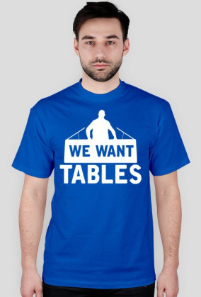 We Want Tables