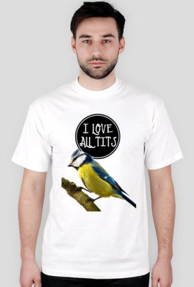 I LOVE ALL TITS (ang. tit - sikorka)