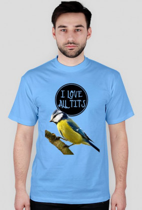 I LOVE ALL TITS (ang. tit - sikorka)