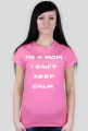 Koszulka I'm a mom I can't keep calm