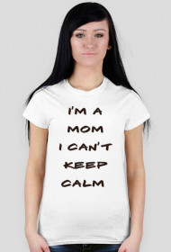 Koszulka I'm a mom I can't keep calm Brąz