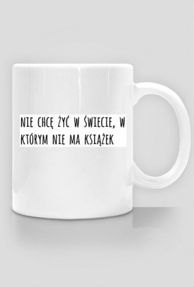 Nie chcę żyć w świecie w którym nie ma książek | Kubek