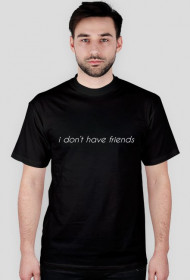 i don't have friends /TSHIRT