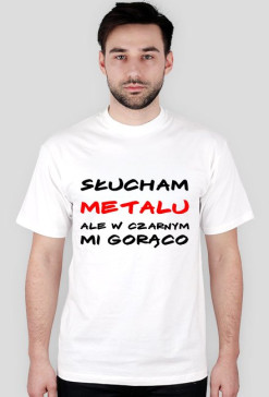 Słucham metalu ale w czarnym mi gorąco