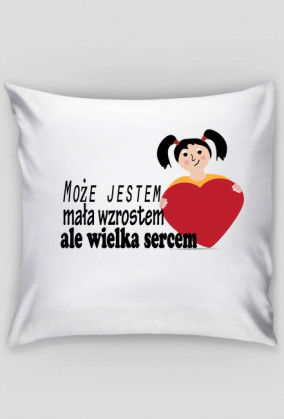 Może jestem mała wzrostem, ale wielka sercem