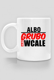 Albo Grubo Albo Wcale Kubek