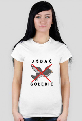T-shirt damski biały - J*bać gołębie - Nadruk ciemny