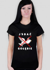 T-shirt damski czarny - J*bać gołębie - Nadruk jasny