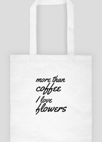More than coffee I love flowers bag