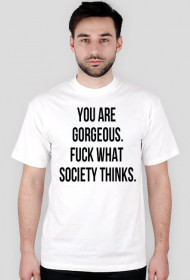 You are gorgeous. Fuck what society thinks.