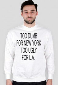 TOO DUMB FOR NEW YORK TOO UGLY FOR L.A.