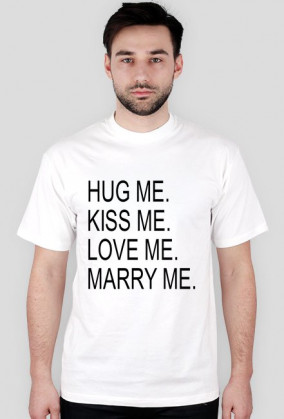 HUG ME. KISS ME. LOVE ME. MARRY ME.
