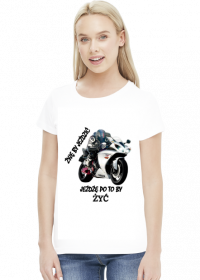 ŻYJĘ BY JEŹDZIĆ JEŻDŻĘ PO TO BY ŻYĆ - damska koszulka motocyklowa