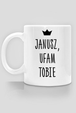 Janusz, ufam tobie - kubek