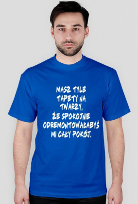 Masz tyle tapety na twarzy