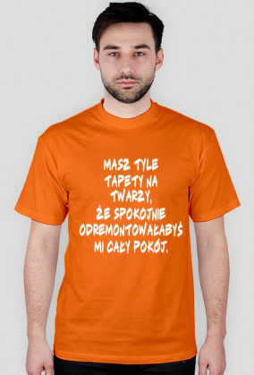 Masz tyle tapety na twarzy