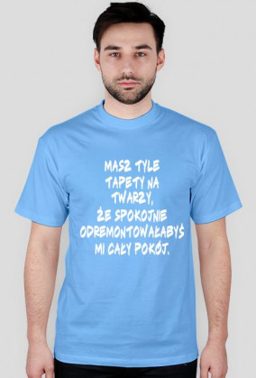 Masz tyle tapety na twarzy