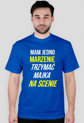 KOSZULKA "MAM JEDNO MARZENIE TRZYMAĆ MAJKA NA SCENIE" MĘSKA [NIEBIESKA]