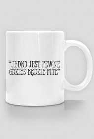 JEDNO JEST PEWNE - GDZIEŚ BĘDZIE PITE