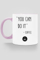 You can do it.