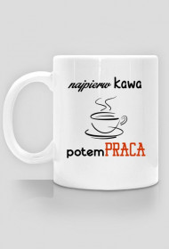Kubek - najpierw kawa potem praca