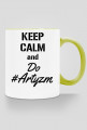 KEEP CALM and Do #Artyzm