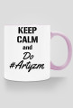 KEEP CALM and Do #Artyzm