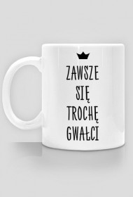 Zawsze się trochę gwałci - kubek