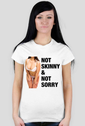 NOT SKINNY & NOT SORRY