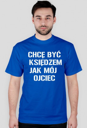T-SHIRT. Chcę być księdzem jak mój ojciec