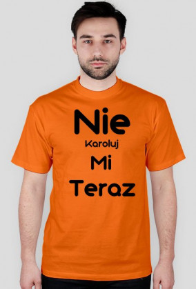 Nie Karoluj mi teraz