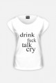 Koszulka damska "drink,fuck,talk,cry"