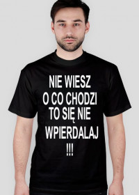 Czarna koszulka męska "NIE WIESZ O CO CHODZI TO SIĘ NIE WPIERDALAJ"