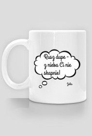 Kubek ' Rusz dupe- z niebie Ci nie skapnie'