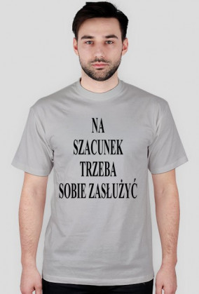 Koszulka "Na szacunek trzeba sobie zasłużyć"