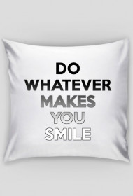 DO WHATEVER MAKES YOU SMILE