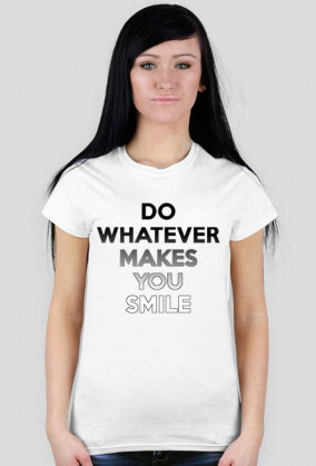 DO WHATEVER MAKES YOU SMILE