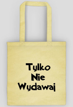 tylko nie wydawaj